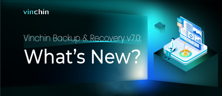 Vinchin Backup & Recovery 7.0: What’s New?