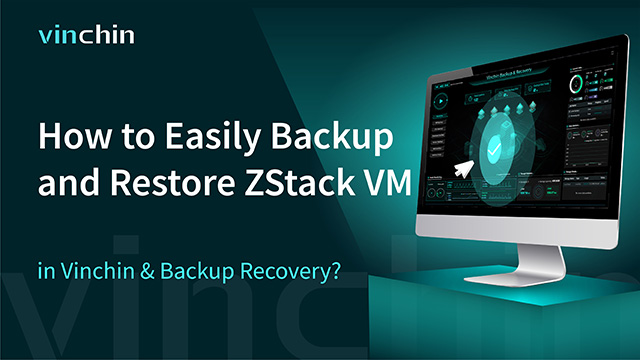 How to Easily Backup and Restore ZStack VM in Vinchin Backup Recovery?